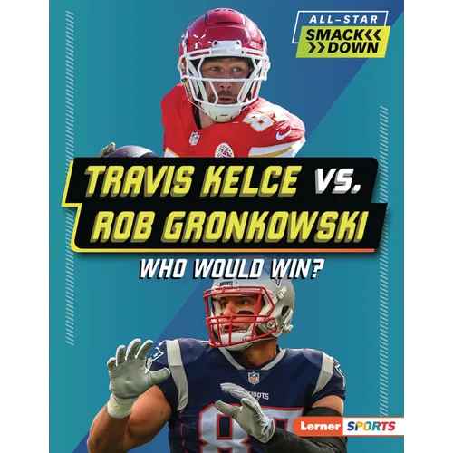 Travis Kelce vs. Rob Gronkowski: Who Would Win?