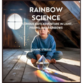 Rainbow Science: A Curious Kid's Adventure in Light, Prisms, and Rainbows