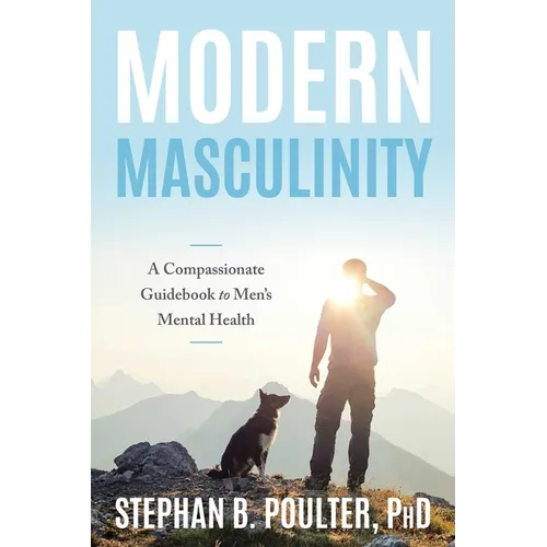 Modern Masculinity: A Compassionate Guidebook to Men's Mental Health