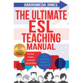 The Ultimate ESL Teaching Manual: No textbooks, minimal equipment just fantastic lessons anywhere