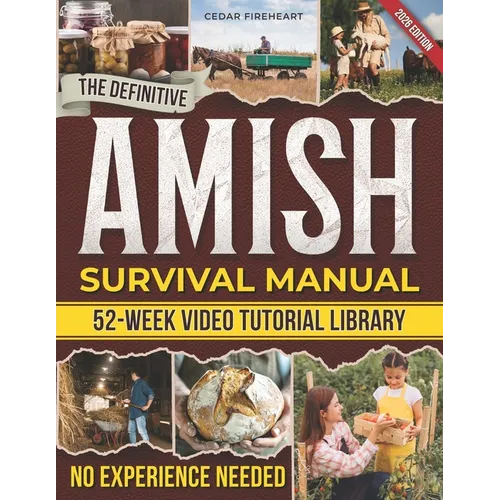 The Definitive Amish Survival Manual: A Practical Guide to Protect Your Family, Support Everyday Wellness Naturally and Build Off-Grid Food Security E
