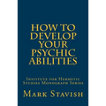 How to Develop Your Psychic Abilities: Institute for Hermetic Studies Monograph Series