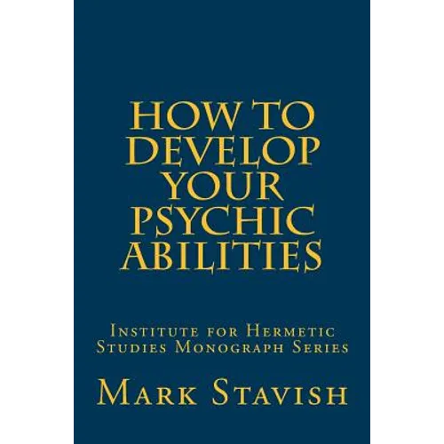 How to Develop Your Psychic Abilities: Institute for Hermetic Studies Monograph Series