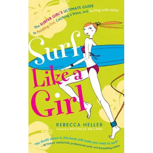Surf Like a Girl: The Surfer Girl's Ultimate Guide to Paddling Out, Catching a Wave, and Surfing with Aloha: Second Edition