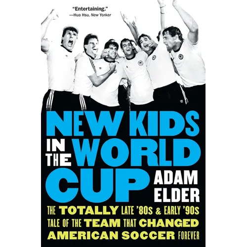 New Kids in the World Cup: The Totally Late '80s and Early '90s Tale of the Team That Changed American Soccer Forever