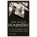 How to Play Dominoes: An Absolute Beginner's Guide To Learning Dominoes Game