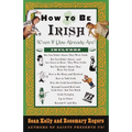 How to Be Irish: (Even if You Already Are)
