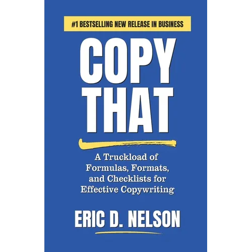 Copy That: A Truckload of Formulas, Formats, and Checklists for Effective Copywriting