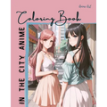 Anime Art In The City Anime Coloring Book: 30 high-quality attractive designs - Cities highlighted from all over the world - For anime lovers of all a