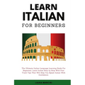 Learn Italian For Beginners: The Ultimate Italian Language Learning Guide For Beginners. Learn Beginner Italian Step by Step With Fast Track Tips That