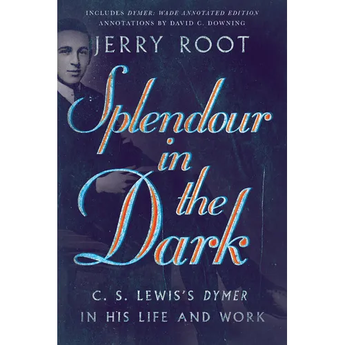 Splendour in the Dark: C. S. Lewis's Dymer in His Life and Work
