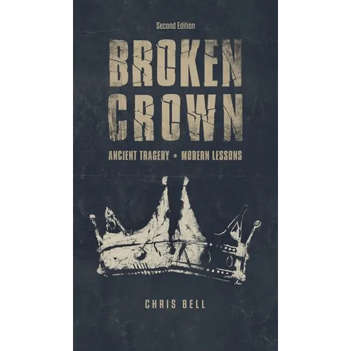 Broken Crown: Ancient Tragedy Modern Lessons: Second Edition