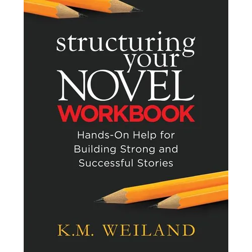 Structuring Your Novel Workbook: Hands-On Help for Building Strong and Successful Stories