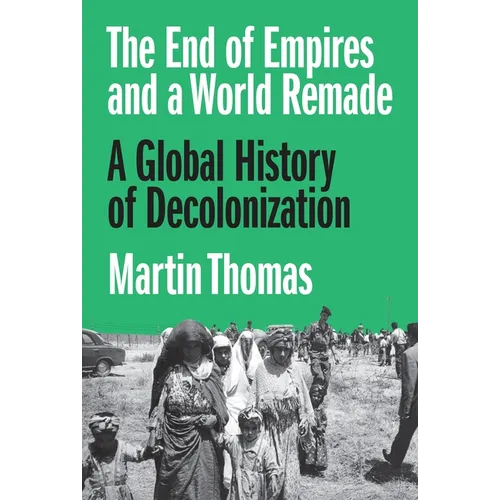 The End of Empires and a World Remade: A Global History of Decolonization