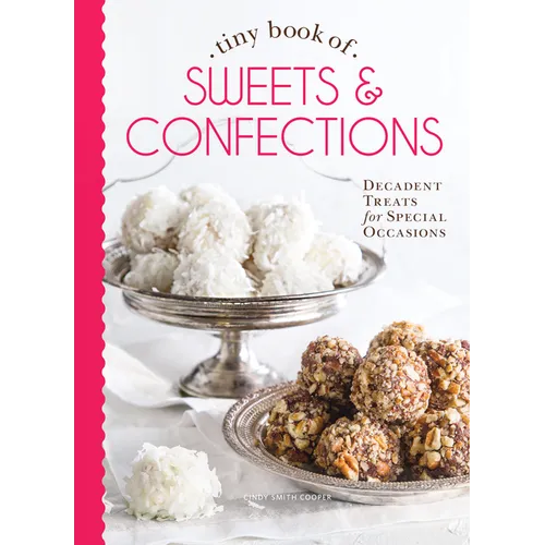Tiny Book of Sweets & Confections: Decadent Treats for Special Occasions