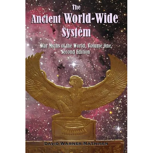 The Ancient World-Wide System: Star Myths of the World, Volume One (Second Edition)