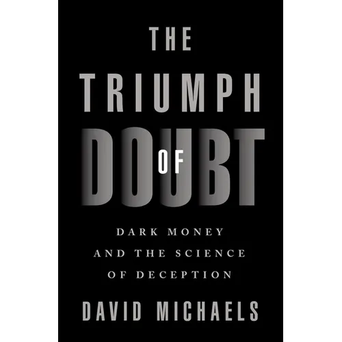 The Triumph of Doubt: Dark Money and the Science of Deception