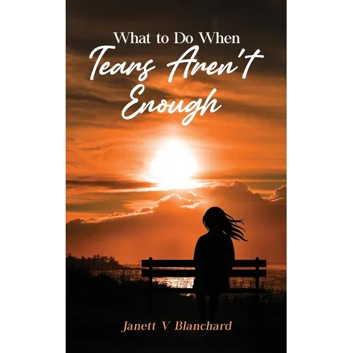 What To Do When Tears Aren't Enough