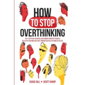How to Stop Overthinking: The 7-Step Plan to Control and Eliminate Negative Thoughts, Declutter Your Mind and Start Thinking Positively in 5 Minutes o