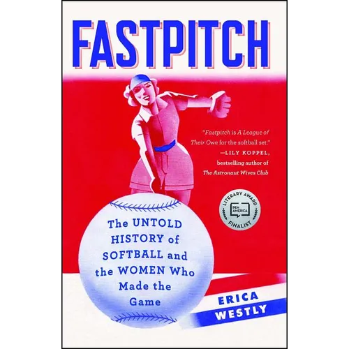 Fastpitch: The Untold History of Softball and the Women Who Made the Game