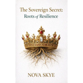 The Sovereign Secret: Roots to Resilience