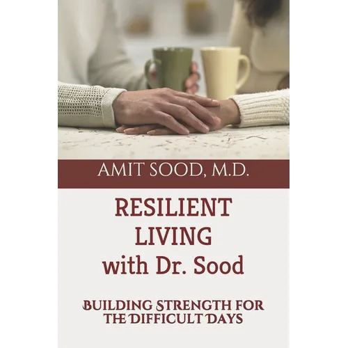 Resilient Living with Dr. Sood: Building Strength for the Difficult Days