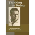 Thinking and Doing: A Monograph by Moshe Feldenkrais