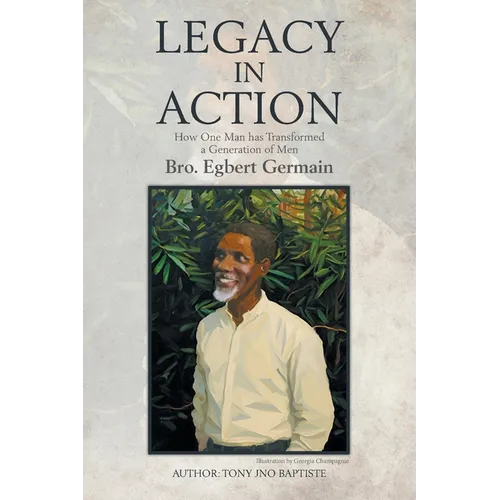 Legacy in Action: How One Man Transformed a Generation of Men Brother Egbert Germain