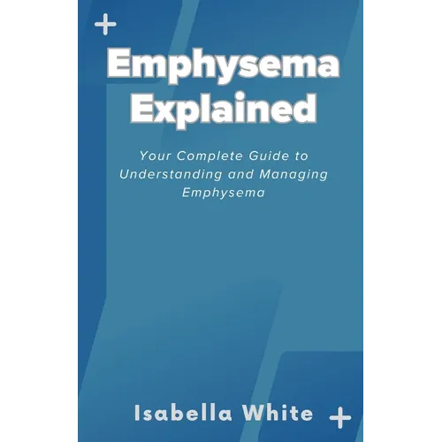 Emphysema Explained: Your Complete Guide to Understanding and Managing Emphysema