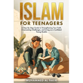 Islam for Teenagers: A Step-By-Step Guide to Strengthening Your Faith, Overcoming Challenges, and Living as a Confident Young Muslim