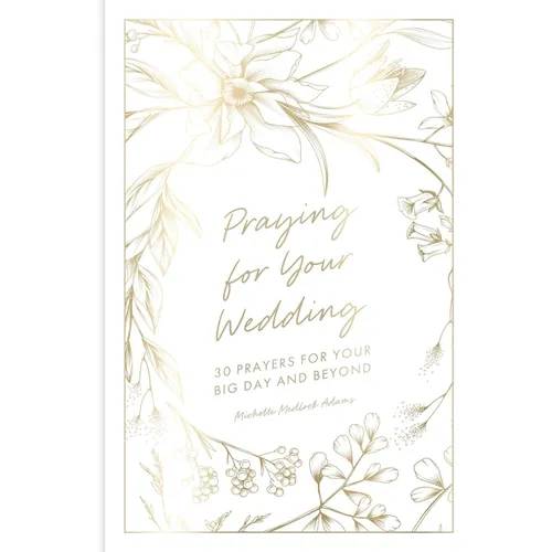 Praying for Your Wedding: 30 Prayers for Your Big Day and Beyond