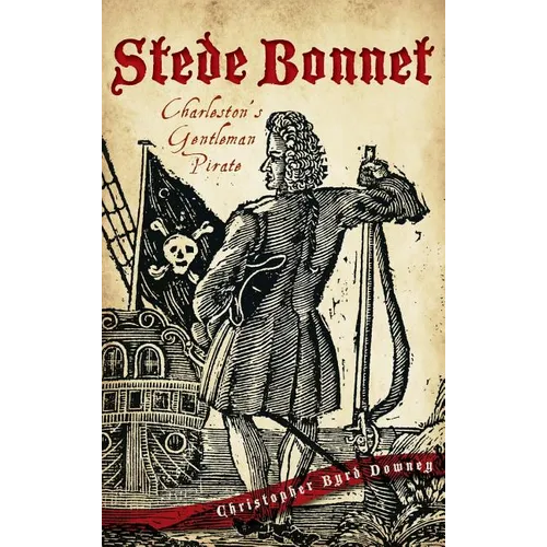 Stede Bonnet: Charleston's Gentleman Pirate