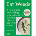 Eat Weeds: A Field Guide to Foraging: How to Identify, Harvest, Eat and Use Wild Plants