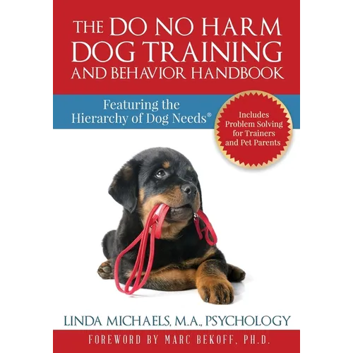 The Do No Harm Dog Training and Behavior Handbook: Featuring the Hierarchy of Dog Needs(R)