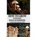 How to Grow Your Own Magic Mushrooms: A Step By Step Cultivation Guide