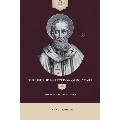 The Life and Martyrdom of Polycarp