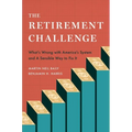 The Retirement Challenge: What's Wrong with America's System and a Sensible Way to Fix It