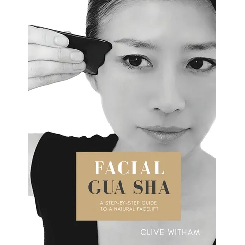 Facial Gua sha: A Step-by-step Guide to a Natural Facelift (Revised)