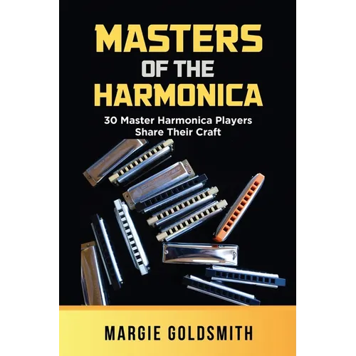 Masters of the Harmonica: 30 Master Harmonica Players Share Their Craft
