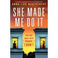 She Made Me Do It: An absolutely unputdownable and addictive psychological thriller