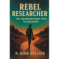 Rebel Researcher: The Unconventional Path to Discovery