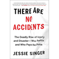 There Are No Accidents: The Deadly Rise of Injury and Disaster--Who Profits and Who Pays the Price
