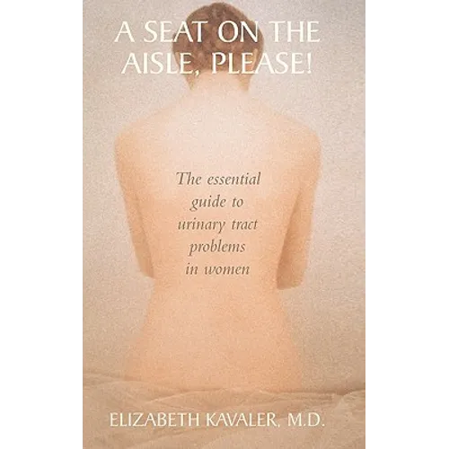 A Seat on the Aisle, Please!: The Essential Guide to Urinary Tract Problems in Women