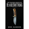Heat Treatment Secrets for Bladesmithing