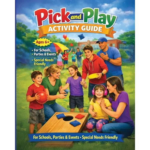 Pick And Play Activity Guide: 6+ Schools, Parties, and Events: Special Needs Friendly