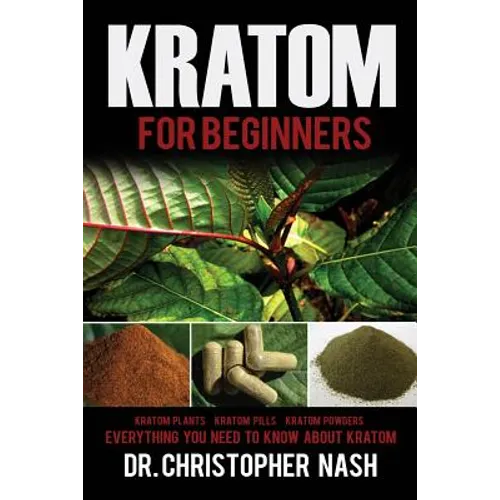 Kratom: Kratom for Beginners, Kratom Plants, Kratom Pills, Kratom Powders, Everything You Need to Know
