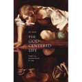 The God-Centered Life: Insights from Jonathan Edwards for Today