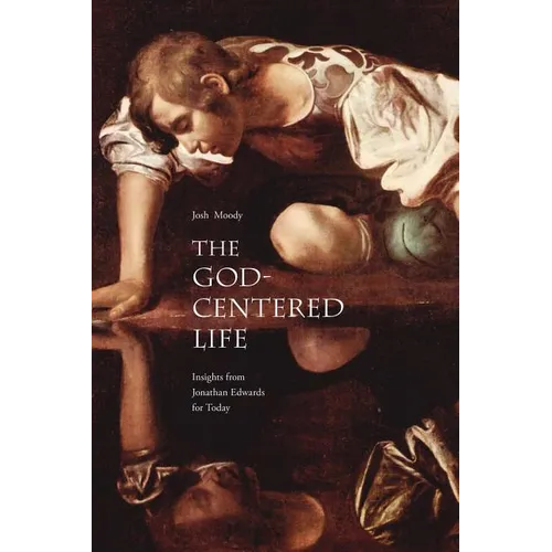 The God-Centered Life: Insights from Jonathan Edwards for Today