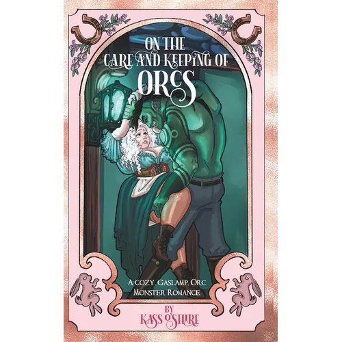 On the Care and Keeping of Orcs: A Cozy, Gaslamp, Orc Monster Romance