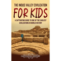 The Indus Valley Civilization for Kids: A Captivating Guide to One of the Earliest Civilizations in World History